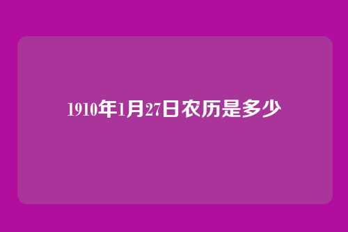1910年1月27日农历是多少