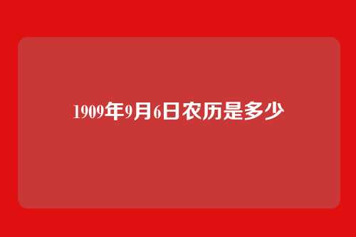 1909年9月6日农历是多少