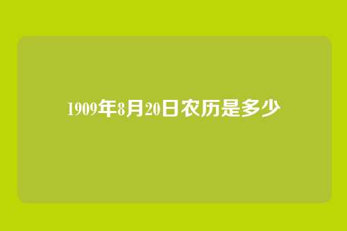 1909年8月20日农历是多少