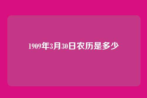 1909年3月30日农历是多少