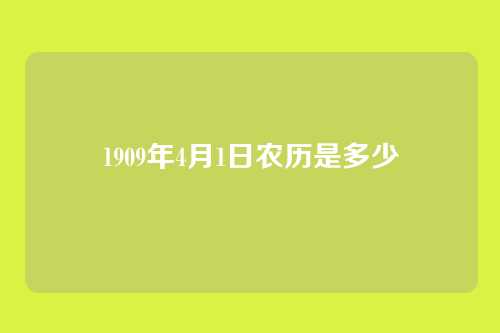 1909年4月1日农历是多少