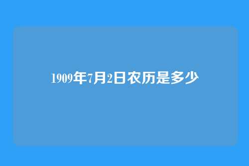 1909年7月2日农历是多少