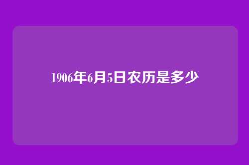 1906年6月5日农历是多少