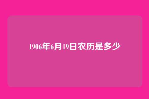1906年6月19日农历是多少