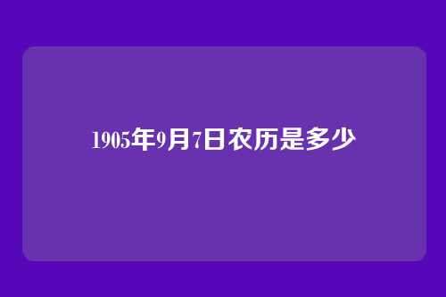 1905年9月7日农历是多少