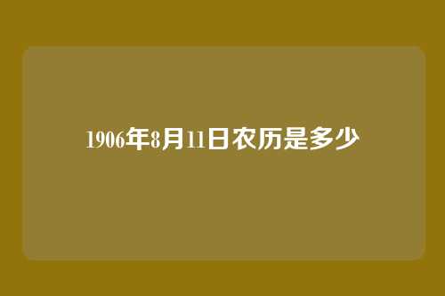 1906年8月11日农历是多少