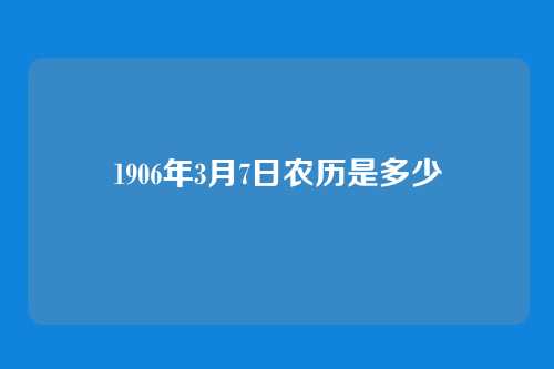 1906年3月7日农历是多少
