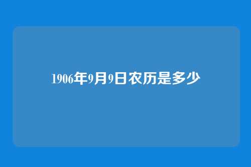 1906年9月9日农历是多少