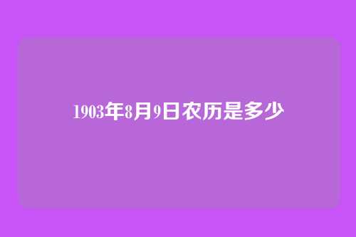 1903年8月9日农历是多少