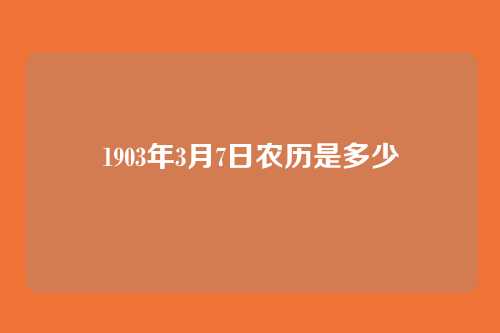 1903年3月7日农历是多少