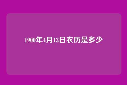 1900年4月13日农历是多少