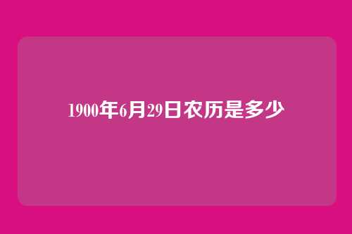 1900年6月29日农历是多少