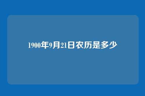 1900年9月21日农历是多少