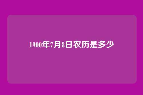 1900年7月8日农历是多少