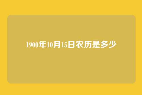 1900年10月15日农历是多少
